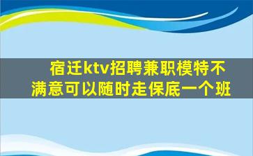 宿迁ktv招聘兼职模特不满意可以随时走保底一个班